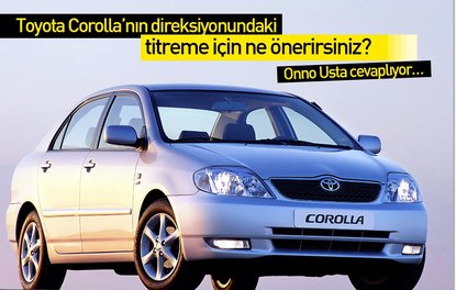 Toyota Corolla’nın direksiyonundaki titreme için ne önerirsiniz?