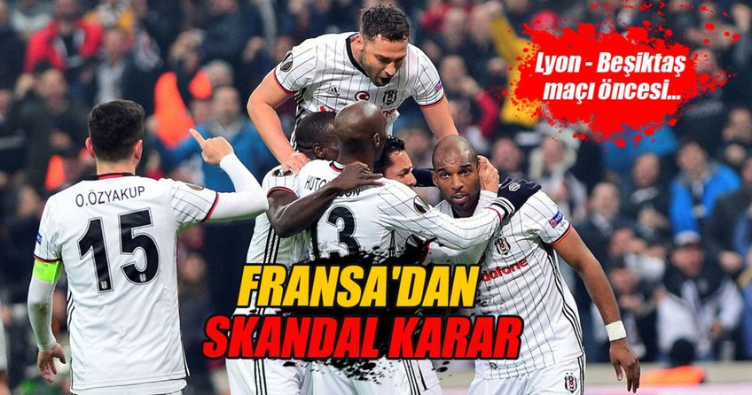 Lyon - Beşiktaş maçı öncesi Fransa’dan skandal karar
