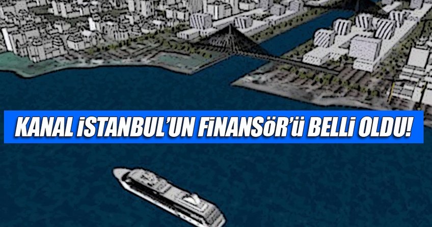 Kanal İstanbul'un finansörü belli oldu
