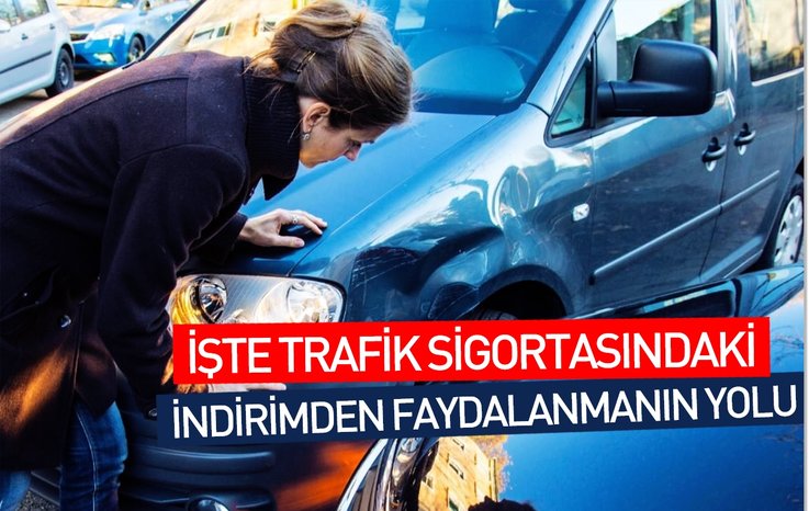 İŞTE TRAFİK SİGORTASINDAKİ İNDİRİMDEN FAYDALANMANIN YOLU