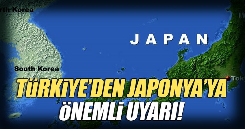 Türkiye'den Japonya'ya önemli uyarı!