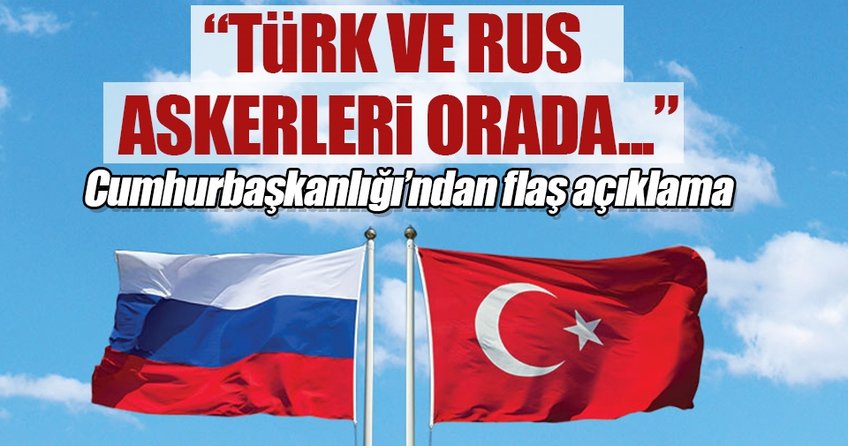 Cumhurbaşkanlığı’ndan flaş açıklama: Türk ve Rus askeri...