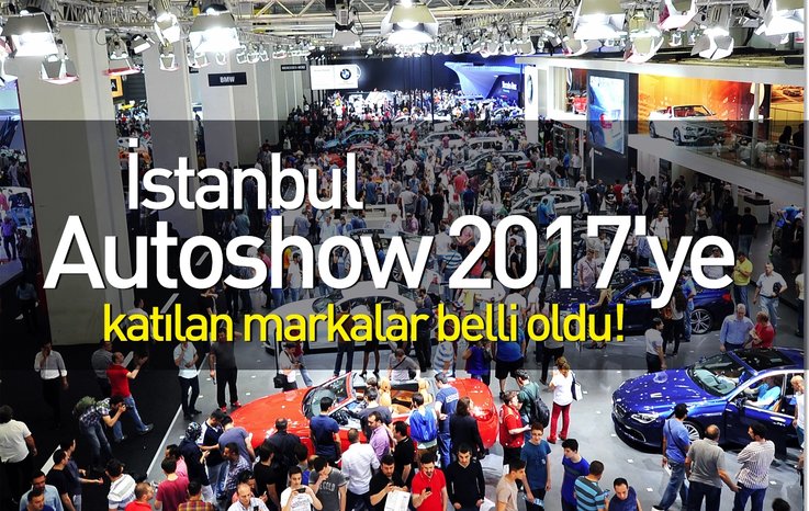 İSTANBUL AUTOSHOW 2017'YE KATILAN MARKALAR BELLİ OLDU!