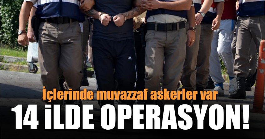 14 ilde FETÖ operasyonu!