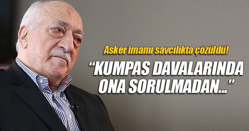 Fetö'nün asker imamı: Gülen'e sormadan kumpas yapılmazdı