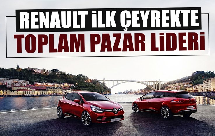 RENAULT İLK ÇEYREKTE TOPLAM PAZAR LİDERİ