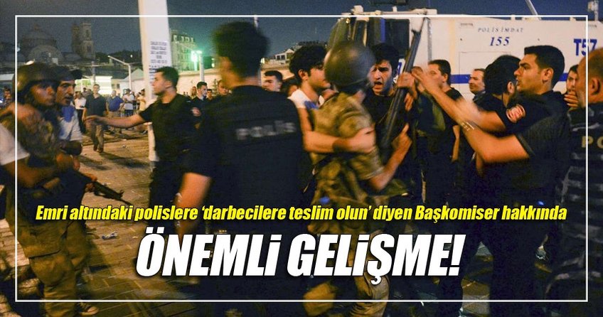 Emri altındaki polislere 'darbecilere direnmeyin' diyen Başkomiser tutuklandı!