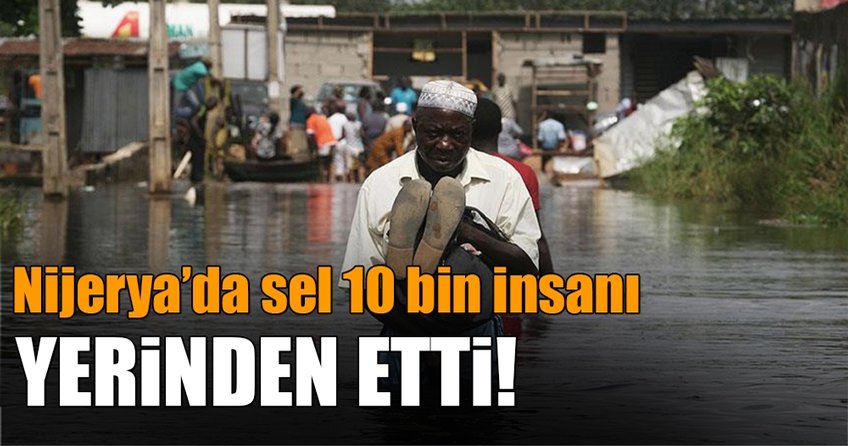 Nijeryada sel 10 bin insanı yerinden etti