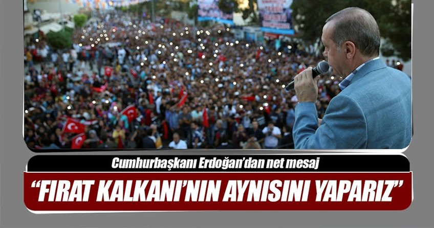 Cumhurbaşkanı Erdoğan: Fırat Kalkanı'nda ne yaptıysak aynısını yaparız