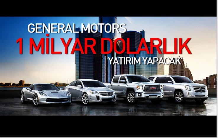 GENERAL MOTORS 1 MİLYAR DOLARLIK YATIRIM YAPACAK