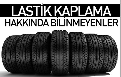 Lastik kaplama hakkında bilinmeyenler