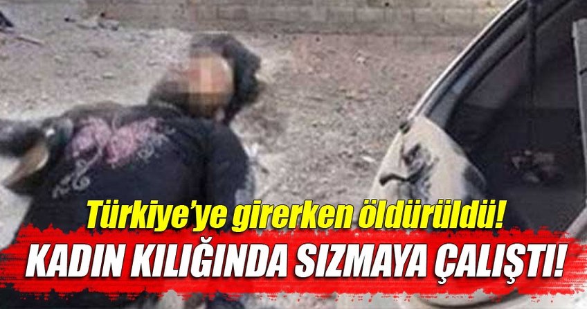 Kadın kılığında Türkiye'ye girerken öldürüldü!