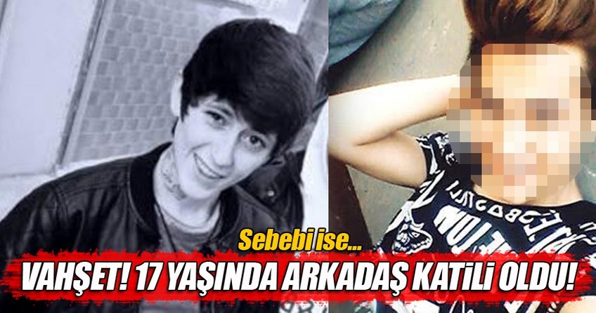 17 yaşında arkadaş katili oldu!