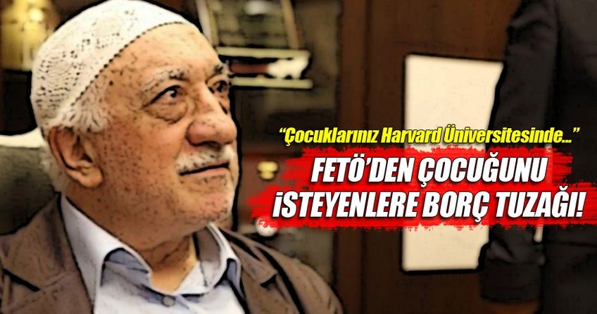 FETÖ'den çocuğunu isteyenlere borç tuzağı