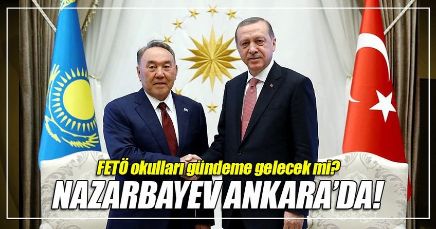 Kazakistan Cumhurbaşkanı Nazarbayev Ankara'da