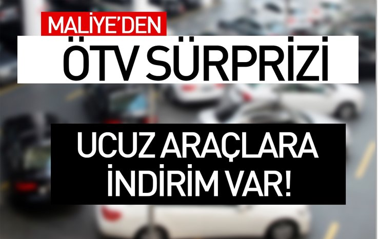 MALİYE'DEN ÖTV SÜRPRİZİ! UCUZ ARAÇLARA İNDİRİM VAR