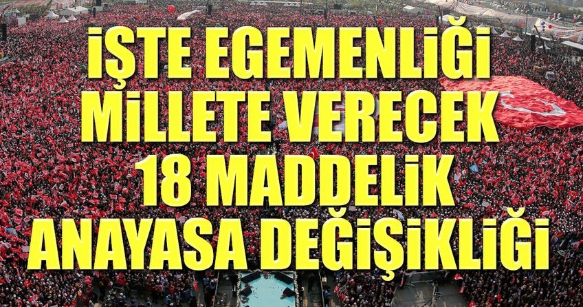 İşte egemenliği millete verecek 18 maddelik anayasa değişikliği