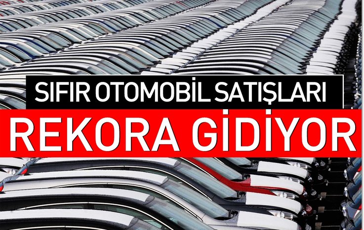 SIFIR OTOMOBİL SATIŞLARI HIZ KESMİYOR