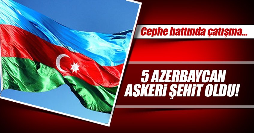 Azerbaycan Savunma Bakanlığı: 5 askerimiz şehit oldu
