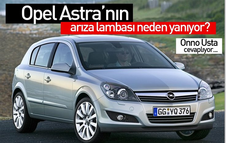 OPEL ASTRA’NIN ARIZA LAMBASI NEDEN YANIYOR?