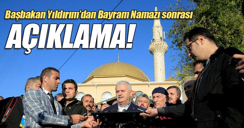 Başbakan Yıldırım'dan Bayram namazı çıkışı açıklama