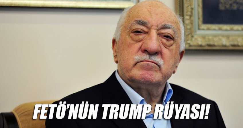 FETÖ'nün 'Trump' rüyası