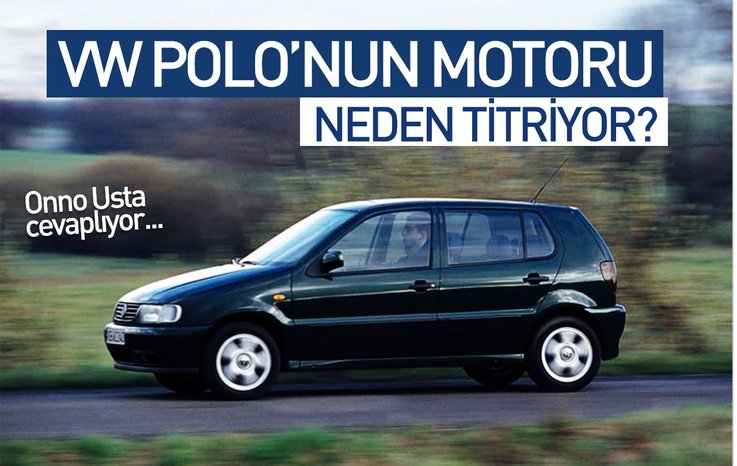 VW POLO’NUN MOTORU NEDEN TİTRİYOR?