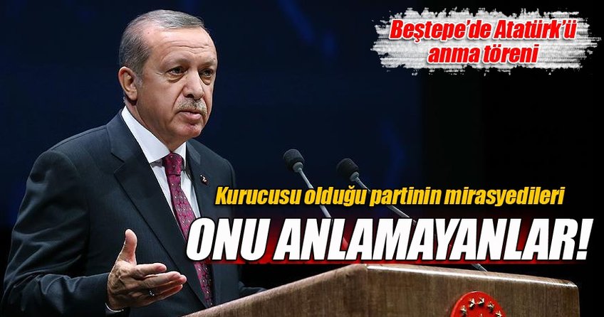 Cumhurbaşkanı Erdoğan: Onu anlamayanların başında mirasyedileri var