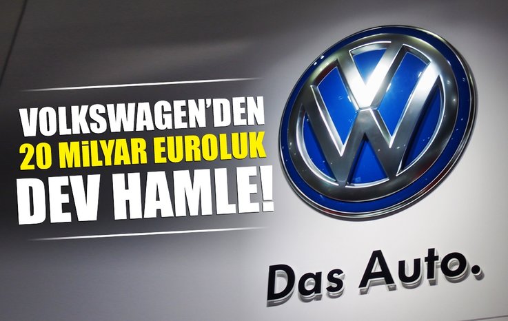 VOLKSWAGEN'DEN 20 MİLYAR EUROLUK DEV HAMLE!