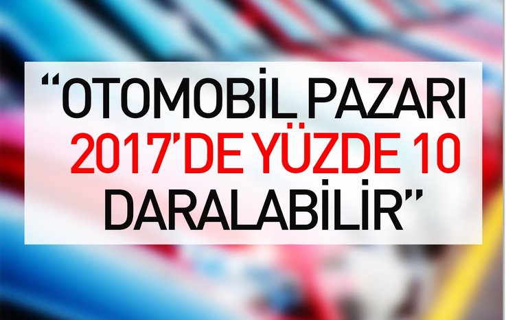 OTOMOBİL PAZARI 2017'DE YÜZDE 10 DARALABİLİR