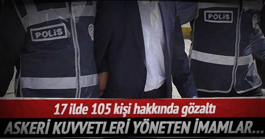 17 ilde 105 kişi hakkında gözaltı kararı verildi
