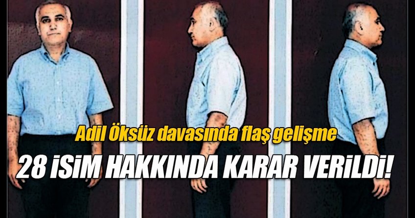 FETÖ'cü Adil Öksüz soruşturmasında 28 isim hakkında karar verildi