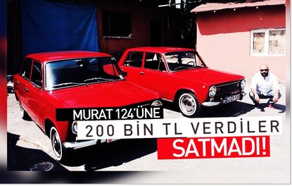 Murat 124üne 200 bin TL verdiler satmadı!