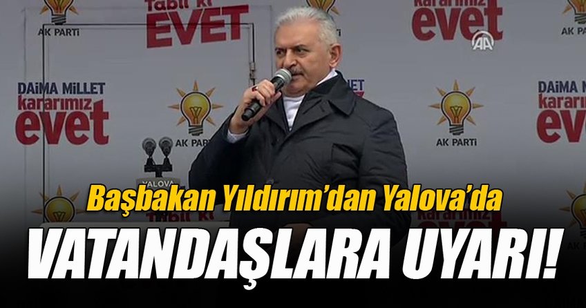 Başbakan Binali Yıldırım vatandaşlara uyarı!