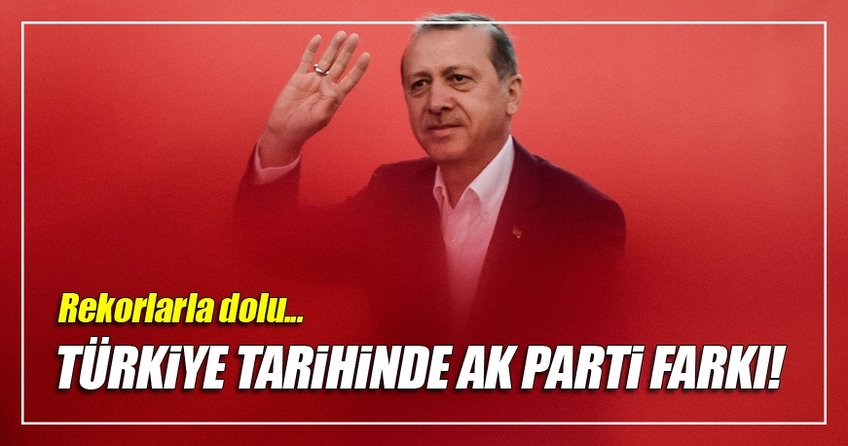 Türkiye tarihinde rekorlarla dolu Ak Parti farkı