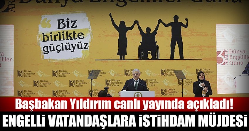Başbakan Yıldırımdan engelli vatandaşlara istihdam müjdesi