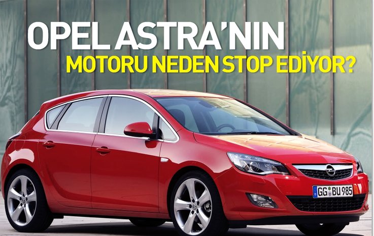 OPEL ASTRA'NIN MOTORU NEDEN STOP EDİYOR?