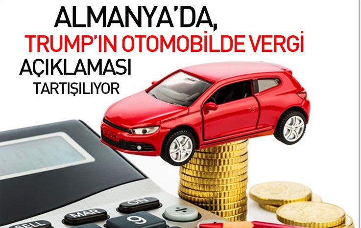 ALMANYA'DA, TRUMP’IN OTOMOBİLDE VERGİ AÇIKLAMASI TARTIŞILIYOR