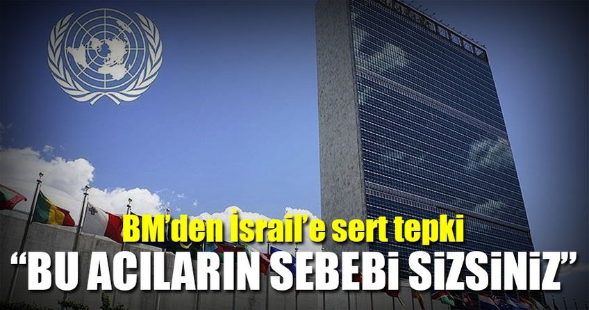 BM'den İsrail'e sert tepki