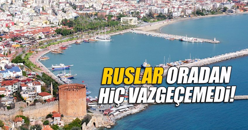 Ruslar Alanya'dan vazgeçemiyor!