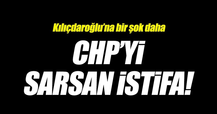 CHP'yi sarsan istifa! Kılıçdaroğlu bir şok daha...