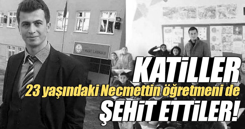 PKK'lı teröristler 23 yaşındaki Necmettin öğretmeni şehit etti