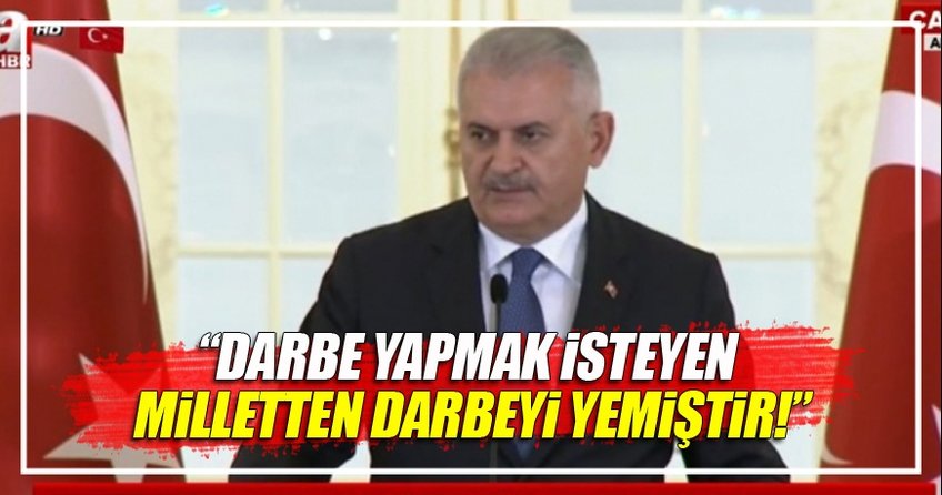 Başbakan Yıldırım: Darbe yapmak isteyenler milletten darbeyi yemiştir
