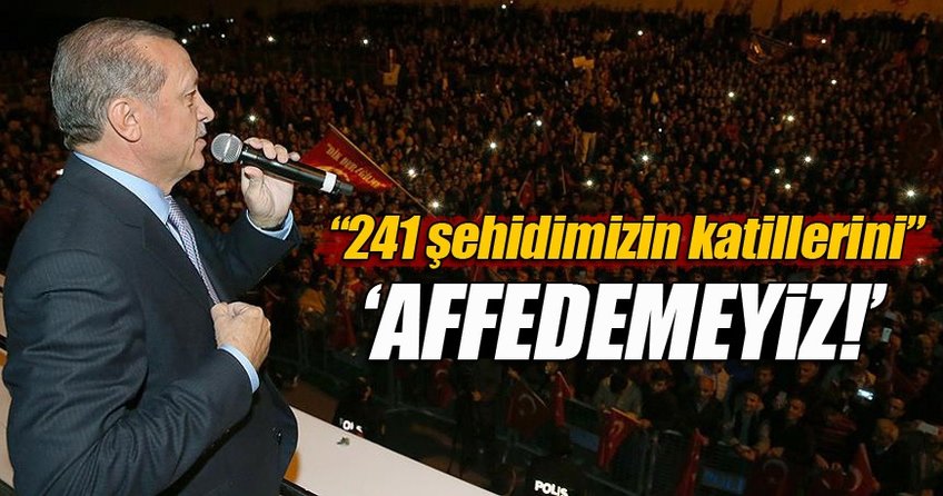 Cumhurbaşkanı Erdoğan: 241 şehidimizin katillerini affedemeyiz