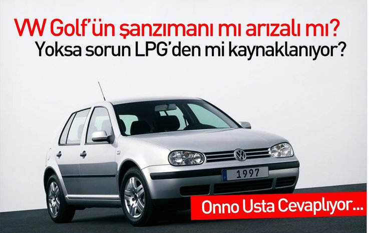 VW GOLF’ÜN ŞANZIMANI MI ARIZALI MI? YOKSA SORUN LPG’DEN Mİ KAYNAKLANIYOR?