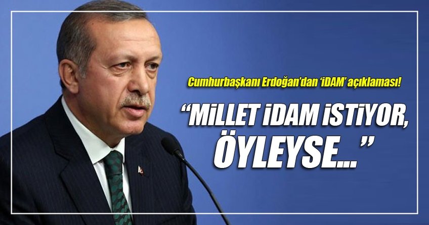 Cumhurbaşkanı Erdoğan'dan idam açıklaması!