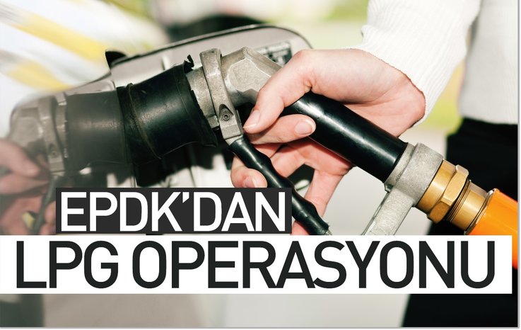 EPDK’DAN LPG OPERASYONU