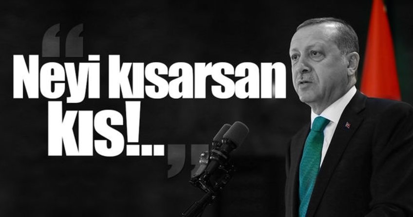 Erdoğan: Neyi kısarsanız kısın geri dönmüyoruz
