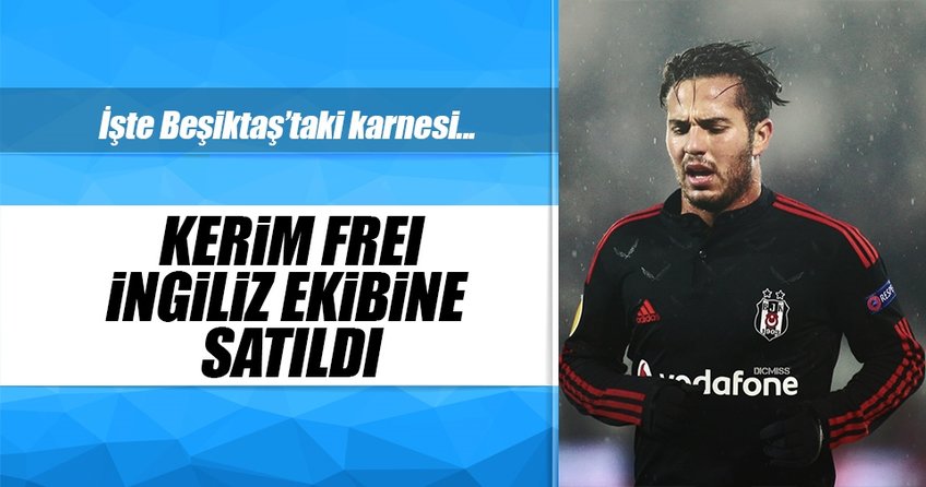 Beşiktaş Kerim Frei’ı İngiliz ekibine sattı!