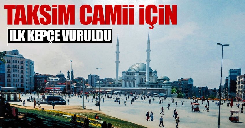 Taksim Camii için ilk kepçe vuruldu